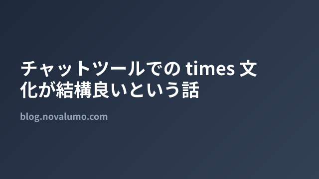 チャットツールでの times 文化が結構良いという話